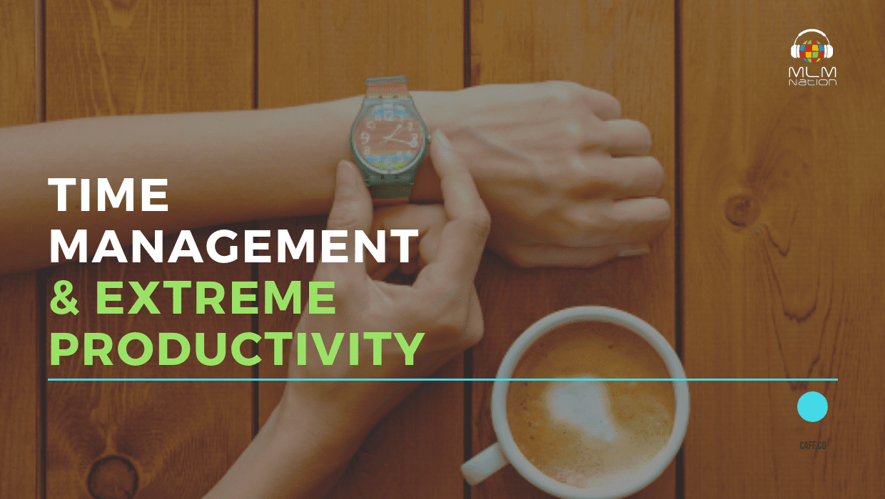 First step towards better Time Management and Extreme MLM Productivity