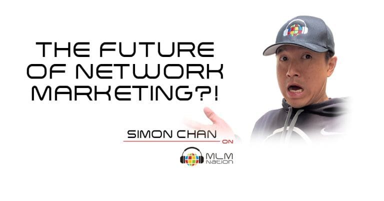 Simon Chan discusses the future of network marketing and how it will get harder but it is still worth it on MLM Nation podcast